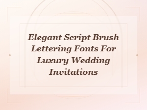 Elegant Script Brush Lettering Fonts for Luxury Wedding Invitations