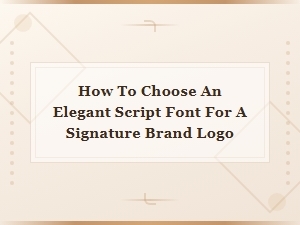 How to Choose an Elegant Script Font for a Signature Brand Logo